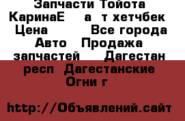 Запчасти Тойота КаринаЕ 2,0а/ т хетчбек › Цена ­ 300 - Все города Авто » Продажа запчастей   . Дагестан респ.,Дагестанские Огни г.